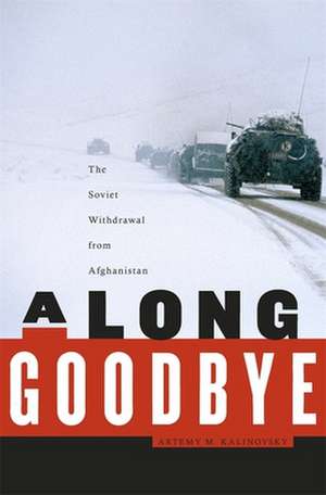 A Long Goodbye – The Soviet Withdrawal from Afghanistan de Artemy Kalinovsky