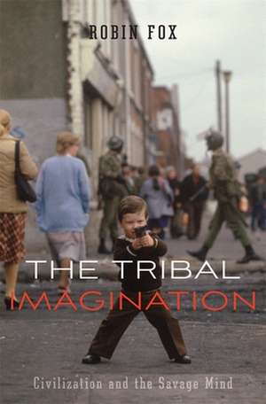 The Tribal Imagination – Civilization and the Savage Mind de Robin Fox