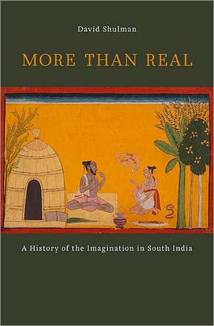 More than Real – A History of the Imagination in South India de David Shulman