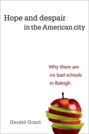 Hope and Despair in the American City – Why There Are No Bad Schools in Raleigh de Gerald Grant