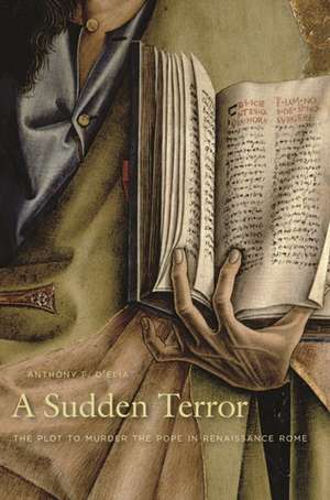 A Sudden Terror – The Plot to Murder the Pope in Renaissance Rome de Anthony F. D′elia