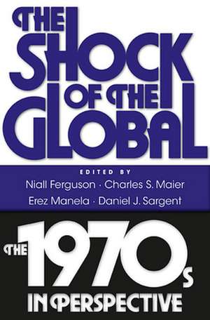 The Shock of the Global – The 1970s in Perspective de Niall Ferguson