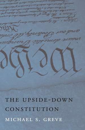 The Upside–Down Constitution de Michael S. Greve