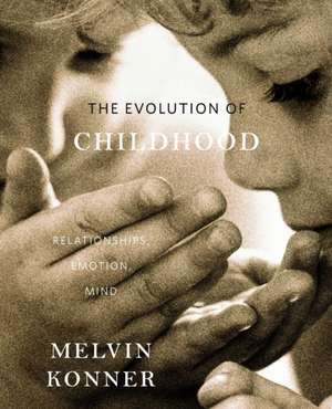 The Evolution of Childhood – Relationships, Emotion, Mind de Melvin Konner