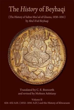 The History of Beyhaqi – The History of Sultan Mas′ud of Ghazna, 1030 1041, V2 – Translation of Years 424 432 A.H. (1032 1041 A.D.) History of de Abu′l Fazl Beyhaqi