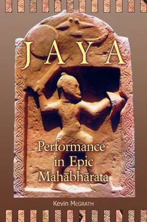 Jaya – Performance in Epic Mahabharata de Kevin McGrath