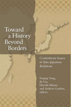 Toward a History Beyond Borders – Contentious Issues in Sino–Japanese Relations de Daqing Yang