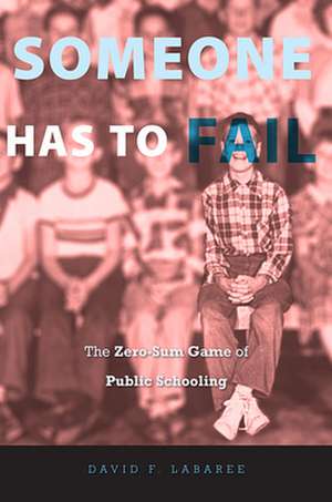 Someone has to Fail – The Zero–Sum Game of Public Schooling de David F. Labaree