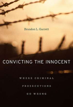 Convicting the Innocent – Where Criminal Prosecutions Go Wrong de Brandon L. Garrett