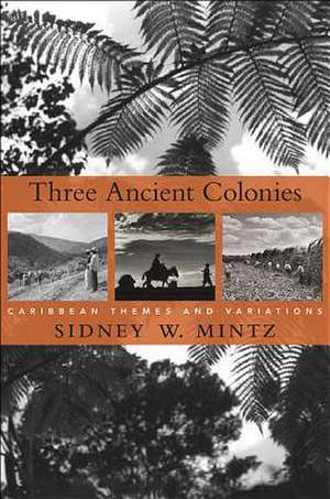 Three Ancient Colonies – Caribbean Themes and Variations de Sidney W. Mintz