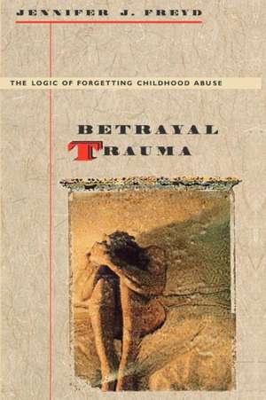 Betrayal Trauma – The Logic of Forgetting Childhood Abuse (Paper) de Jennifer Freyd