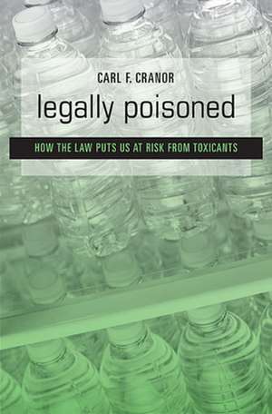 Legally Poisoned – How the Law Puts us at Risk from Toxicants de Carl F. Cranor