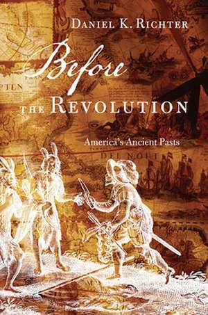 Before the Revolution – America`s Ancient Pasts de Daniel K. Richter