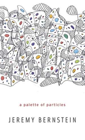 A Palette of Particles de Jeremy Bernstein