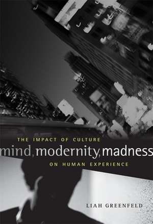 Mind, Modernity, Madness – The Impact of Culture on Human Experience de Liah Greenfeld