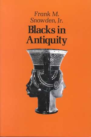 Blacks in Antiquity – Ethiopians in the Greco– Roman Experience de FM Snowden