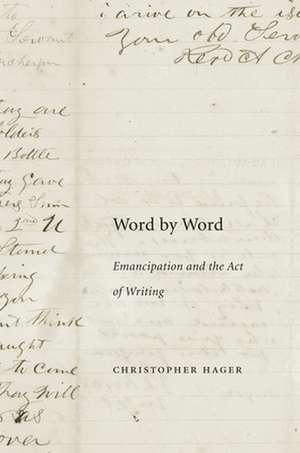 Word by Word – Emancipation and the Act of Writing de Christopher Hager