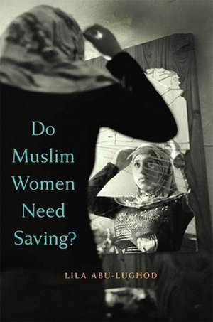 Do Muslim Women Need Saving? de Lila Abu–lughod