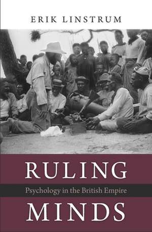 Ruling Minds – Psychology in the British Empire de Erik Linstrum