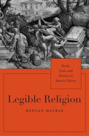 Legible Religion – Books, Gods, and Rituals in Roman Culture de Duncan Macrae