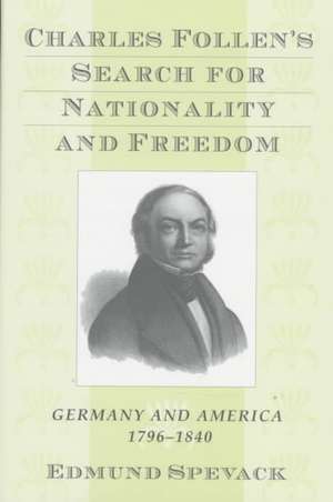 Charles Follen′s Search for Nationality & Freedom – Germany & America, 1796 – 1840 de Edmund Spevack