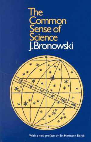 The Common Sense of Science – With a New Preface by Sir Hermann Bondi de J. Bronowski