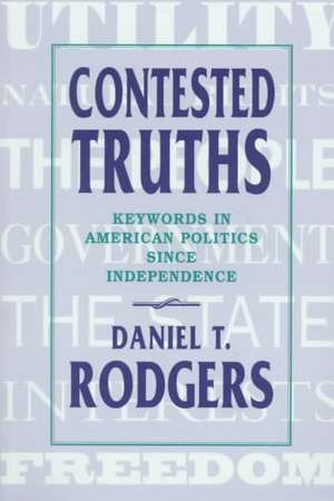 Contested Truths – Keywords in American Politics since Independence de Daniel Rodgers