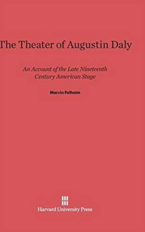 The Theater of Augustin Daly de Marvin Felheim