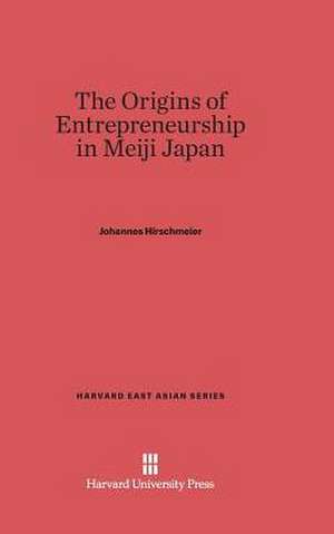 The Origins of Entrepreneurship in Meiji Japan de Johannes Hirschmeier