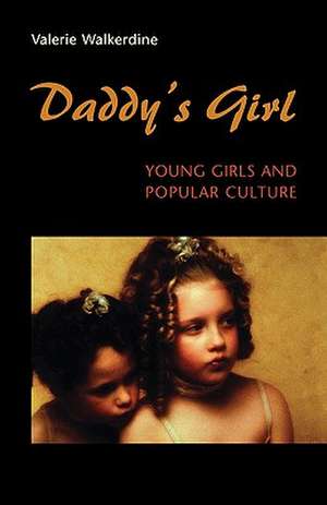 Daddy`s Girl – Young Girls and Popular Culture de Valerie Walkerdine