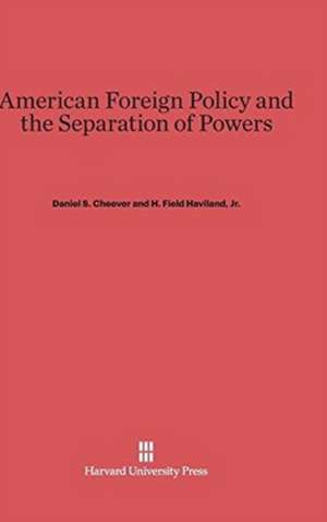 American Foreign Policy and the Separation of Powers de Daniel S. Cheever