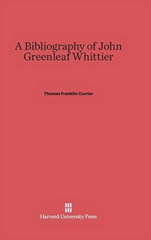 A Bibliography of John Greenleaf Whittier de Thomas Franklin Currier