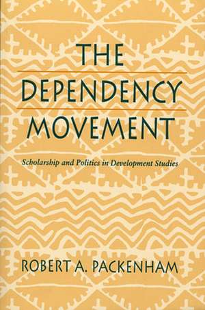 The Dependency Movement – Scholarship & Politics in Development Studies (Paper) de Robert Packenham