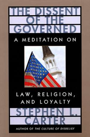 The Dissent of the Governed – A Meditation on Law, Religion, and Loyalty de Stephen Carter