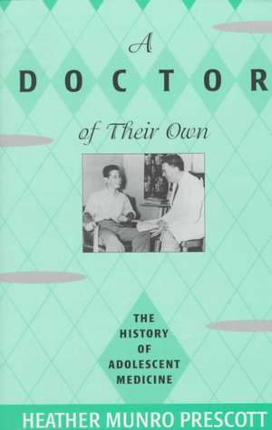 A Doctor of Their Own – The History of Adolescent Medicine de Heather Munro Prescott