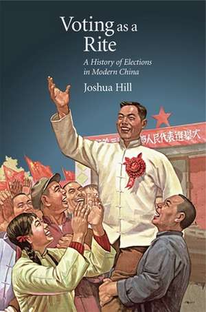 Voting as a Rite – A History of Elections in Modern China de Joshua Hill