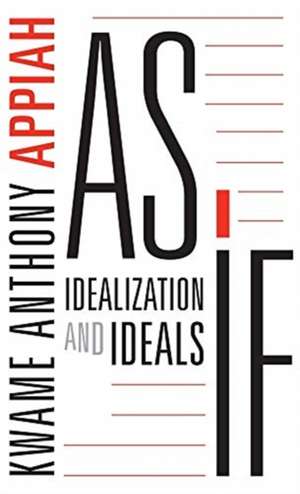 As If – Idealization and Ideals de Kwame Anthony Appiah