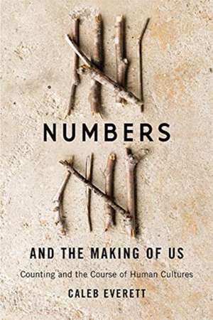 Numbers and the Making of Us – Counting and the Course of Human Cultures de Caleb Everett