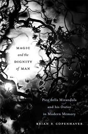 Magic and the Dignity of Man – Pico della Mirandola and His Oration in Modern Memory de Brian P. Copenhaver