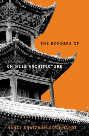 The Borders of Chinese Architecture de Nancy Shatzman Steinhardt