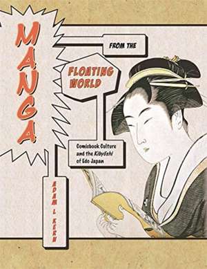 Manga from the Floating World – Comicbook Culture and the Kibyoshi of Edo Japan, Second Edition, With a New Preface de Adam L. Kern