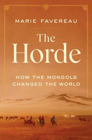 The Horde – How the Mongols Changed the World de Marie Favereau