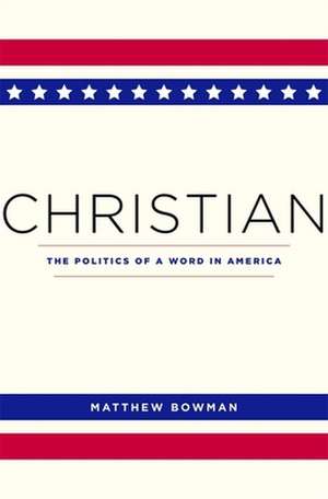 Christian – The Politics of a Word in America de Matthew Bowman