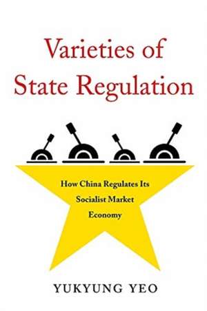 Varieties of State Regulation – How China Regulates Its Socialist Market Economy de Yukyung Yeo