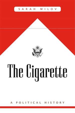 The Cigarette – A Political History de Sarah Milov