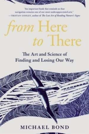 From Here to There – The Art and Science of Finding and Losing Our Way de Michael Bond