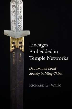 Lineages Embedded in Temple Networks – Daoism and Local Society in Ming China de Richard G. Wang