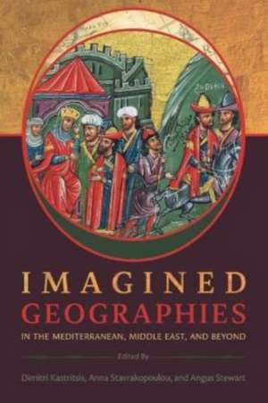 Imagined Geographies in the Mediterranean, Middle East, and Beyond de Dimitri Kastritsis