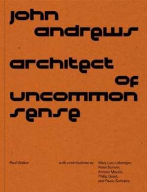 John Andrews – Architect of Uncommon Sense de Paul Walker