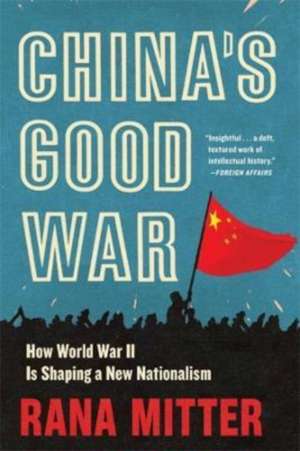 China′s Good War – How World War II Is Shaping a New Nationalism de Rana Mitter